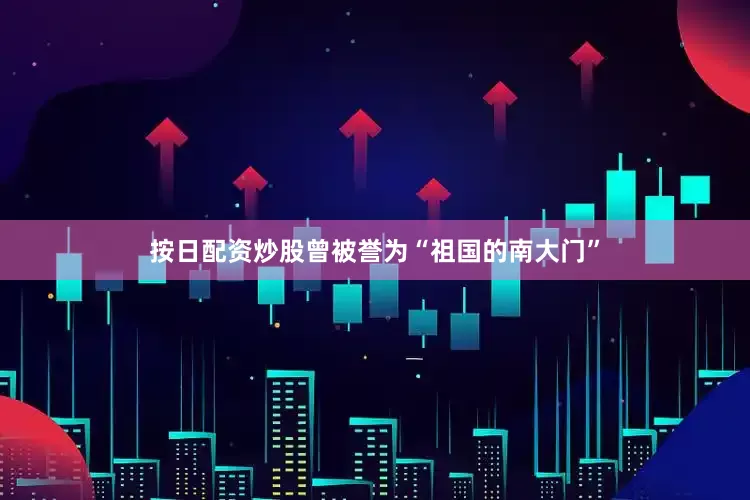 按日配资炒股曾被誉为“祖国的南大门”