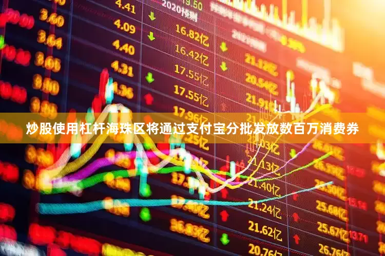 炒股使用杠杆海珠区将通过支付宝分批发放数百万消费券