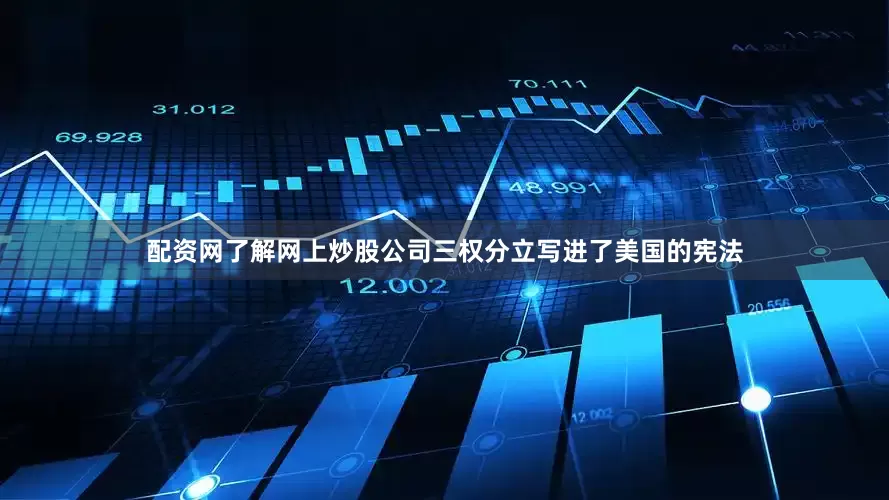 配资网了解网上炒股公司三权分立写进了美国的宪法